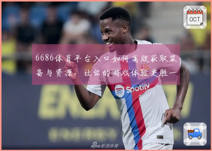 6686体育平台入口如何高效获取装备与资源，让你的游戏体验更胜一筹