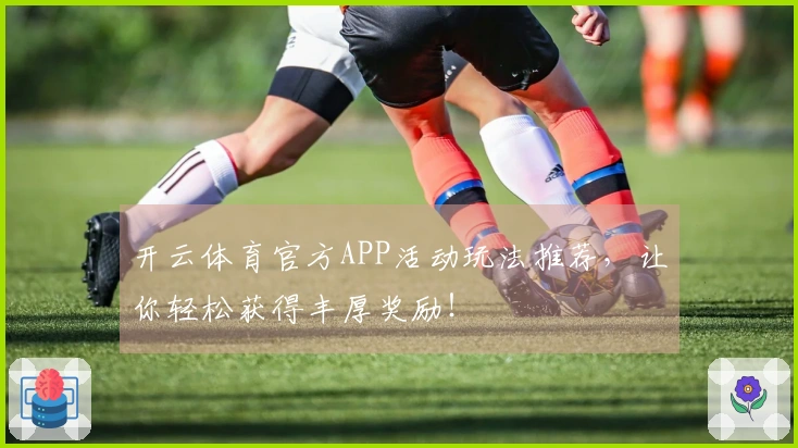 开云体育官方APP活动玩法推荐，让你轻松获得丰厚奖励！